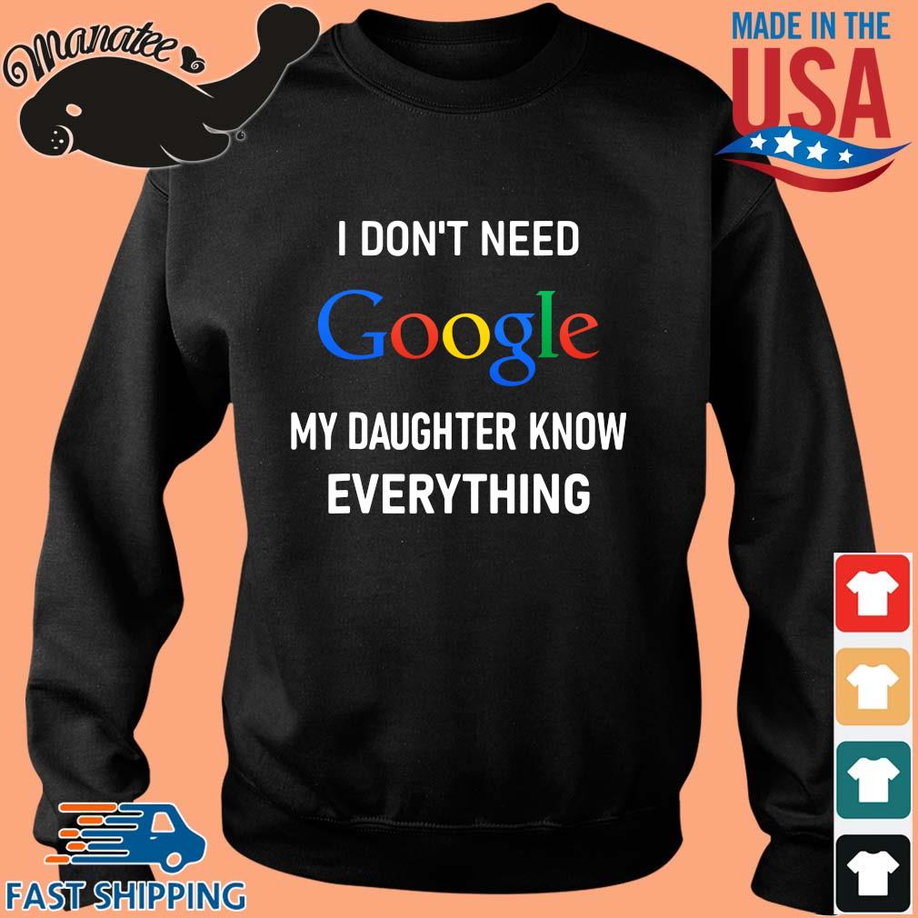 I don't need google my daughter know everything shirt,Sweater, Hoodie, And Long Sleeved, Ladies ...