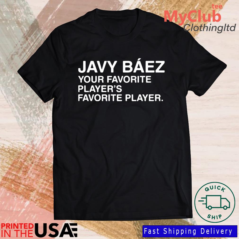Javy Baez Your Favorite Player's Favorite Player Shirt, hoodie, sweater,  long sleeve and tank top
