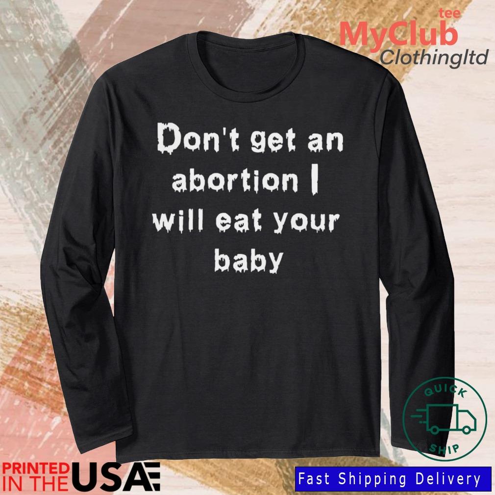 Don't Get An Abortion I Will Eat Your Baby Shirt 244921663_303212557877375_8748051328871802726_n